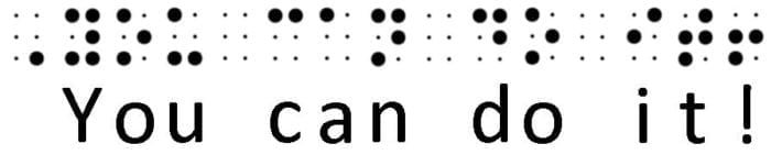 Example of Grade 1 Braille with the words "You can do it!" in both print and braille. Example of Grade 1 Braille with the words "You can do it!" in both print and braille.